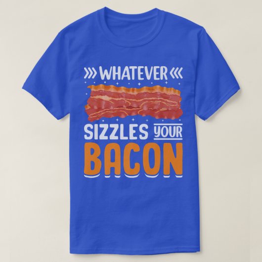 Whatever Sizzles Your Bacon - Funny Pig Meat Bacon T-shirt (Design voorkant)