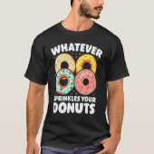 Whatever Sprinkles Your Donuts Donut Doughnut T-shirt (Voorkant)
