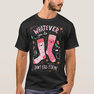 Whatever You Do, Don't Fall for Me T-shirt