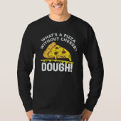 What's A Pizza Without Cheese Dough T-shirt (Voorkant)