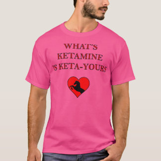 WHATS KETAMINE IS KETAYOURS T-SHIRT
