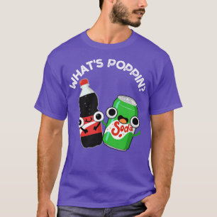 Whats Poppin Funny Soda Pun 1 T-shirt