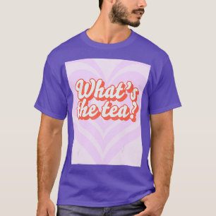 Whats the tea Grappige Drag Queen Lovers Whats the T-shirt