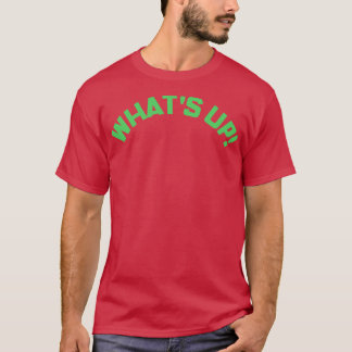 Whats Up Funny Meme Gezegde 1 T-shirt