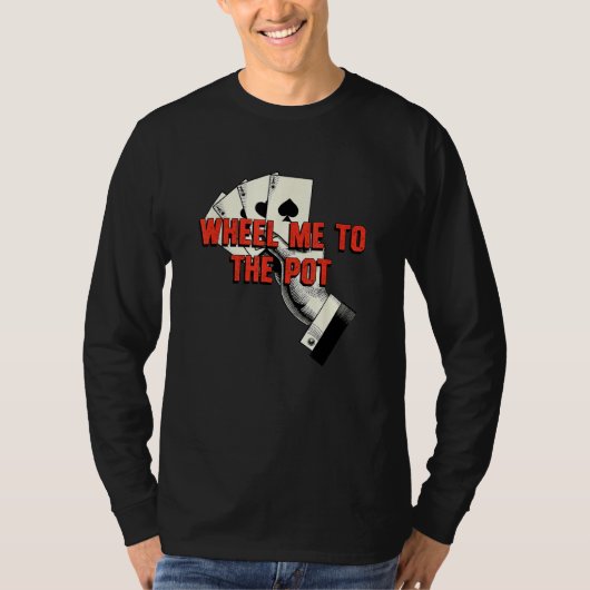 Wheel Me to the Pot Gambler Poker Gambling Card Ga T-shirt (Voorkant)