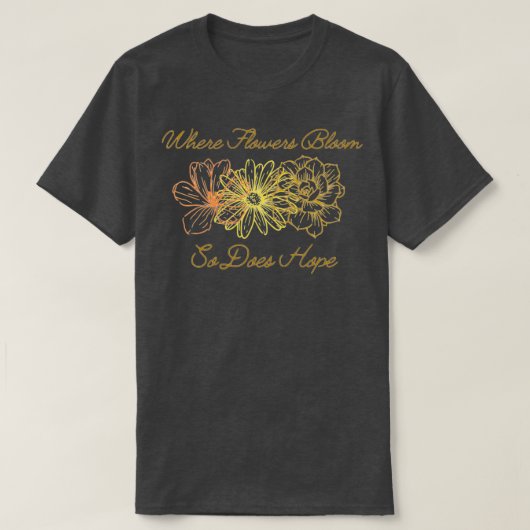 When Flowers Bloom So Does Hope T-shirt (Design voorkant)