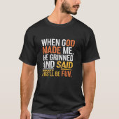 When God Made Me He Grinned and Said funny Sarcast T-shirt (Voorkant)