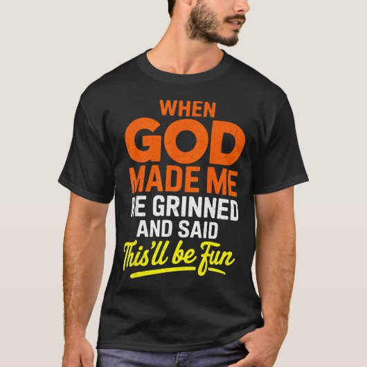 When God Made Me He Grinned And Said Funny  T-shirt (Voorkant)