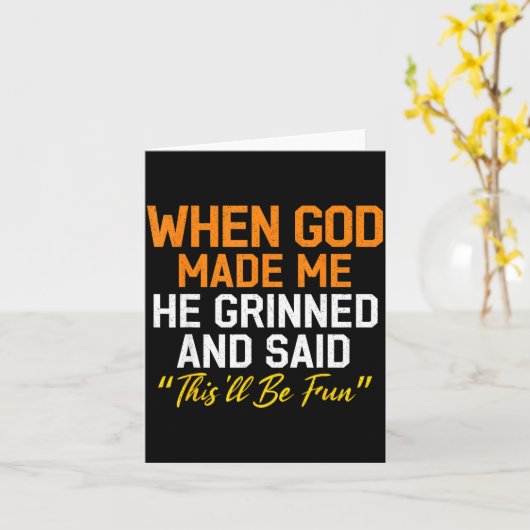 When God Made Me He Grinned Humorous Funny Sarcast Kaart (Gele Bloem)