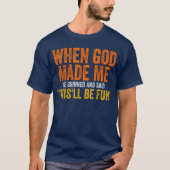 When God Made Me He Grinned Humorous Funny Sarcast T-shirt (Voorkant)