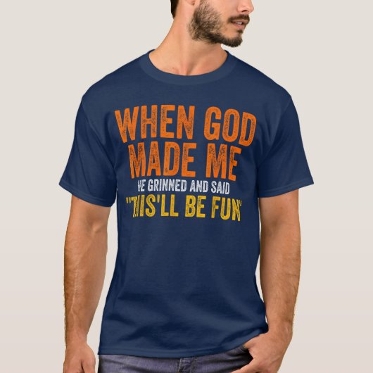 When God Made Me He Grinned Humorous Funny Sarcast T-shirt (Voorkant)