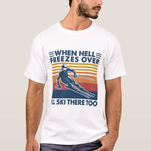 When Hell Freezes Over I'll Ski There Too Skiing  T-shirt (Voorkant)