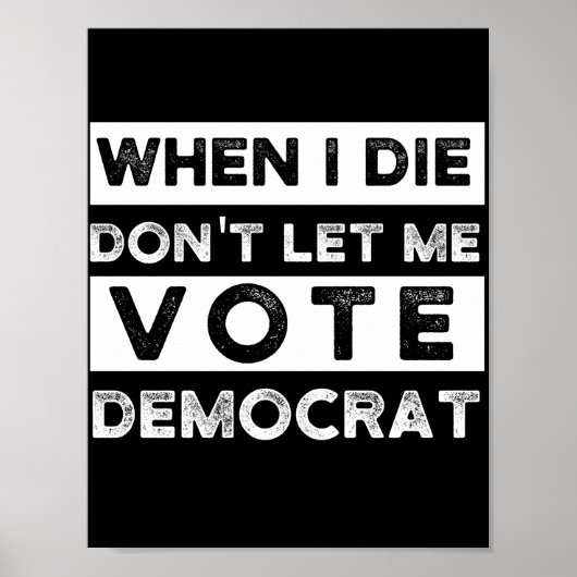 When I Die Don't Let Me Vote Democat Poster (Voorkant)