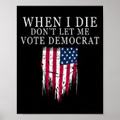 When I Die Don't Let Me Vote Democrat  Poster (Voorkant)