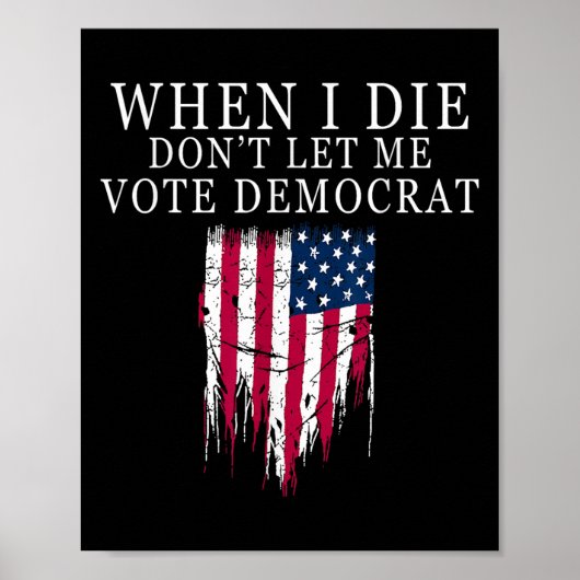 When I Die Don't Let Me Vote Democrat  Poster (Voorkant)