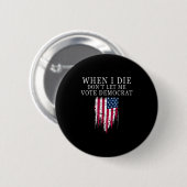 When I Die Don't Let Me Vote Democrat Ronde Button 5,7 Cm (Voorkant /achterkant)