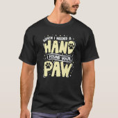 When I Needed A Hand I Found Your Paw T-shirt (Voorkant)