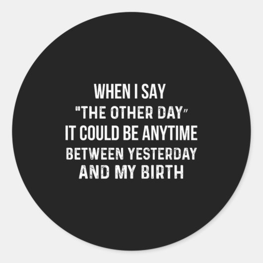 When I Say The Other Day It Could Be Anytime Funny Ronde Sticker (Voorkant)