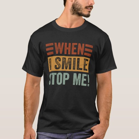 When I Smile  Stop Me  Sarcastic Irony Saying T-shirt (Voorkant)