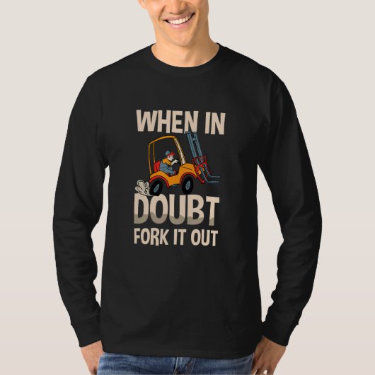 When In Doubt Fork It Out Warehouse Forklift Drive T-shirt (Voorkant)