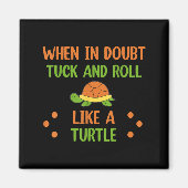 When In Doubt Tuck And Roll Like A Turtle Motivati Magneet (Voorkant)
