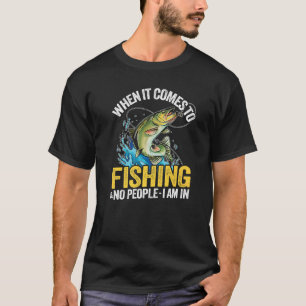 When It Comes To Fishing & No People I Am In Fish T-shirt
