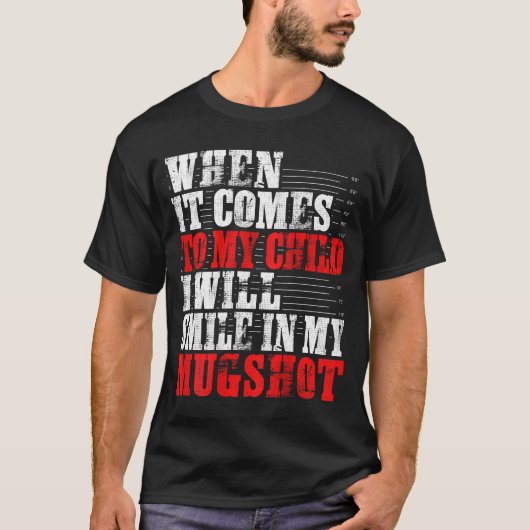When It Comes To My Child I Will Smile In My Mugsh T-shirt (Voorkant)