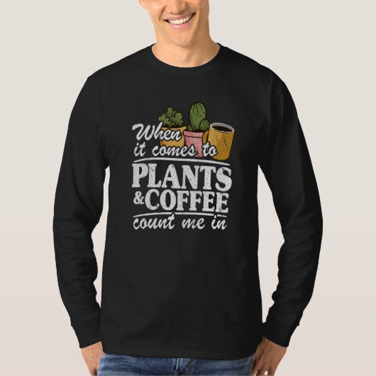 When It Comes To Plants & Coffee Count Me In  Gard T-shirt (Voorkant)
