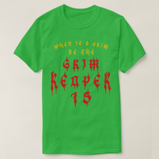 When Its Grim Be The Grim Reaper T-shirt (Design voorkant)
