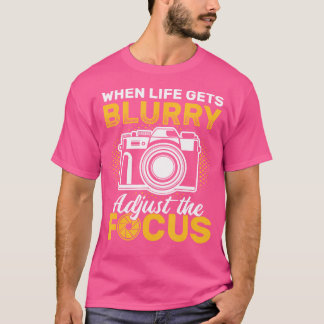 When Life Gets Blurry Adjust The Focus Camera Phot T-shirt