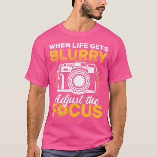 When Life Gets Blurry Adjust The Focus Camera Phot T-shirt (Voorkant)
