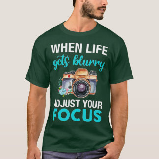 When Life Gets Blurry Adjust Your Focus (2)  T-shirt