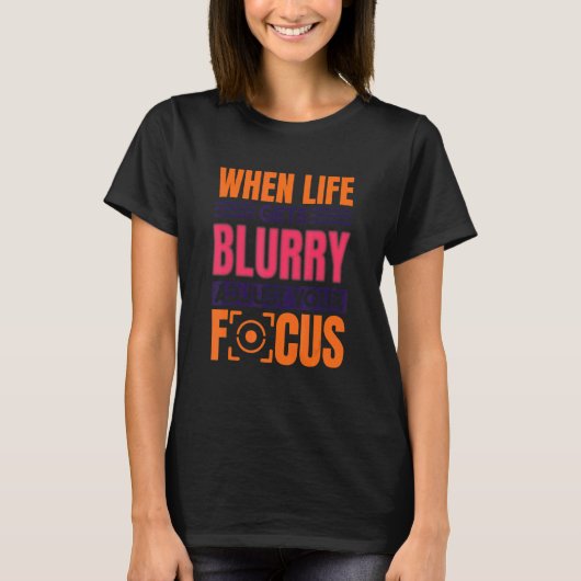 When Life Gets Blurry Adjust Your Focus  Photograp T-shirt (Voorkant)