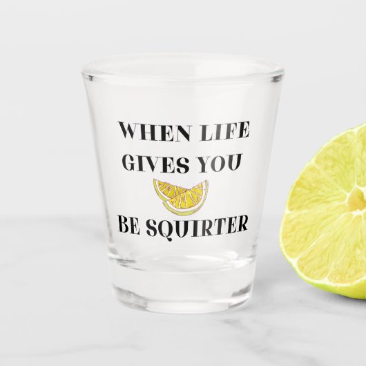 When Life Gives You Lemons Be A Squirter Shot Glas (Voorkant)