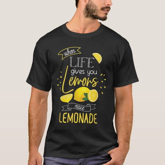 When Life Gives You Lemons Make Lemonade  T-shirt (Voorkant)