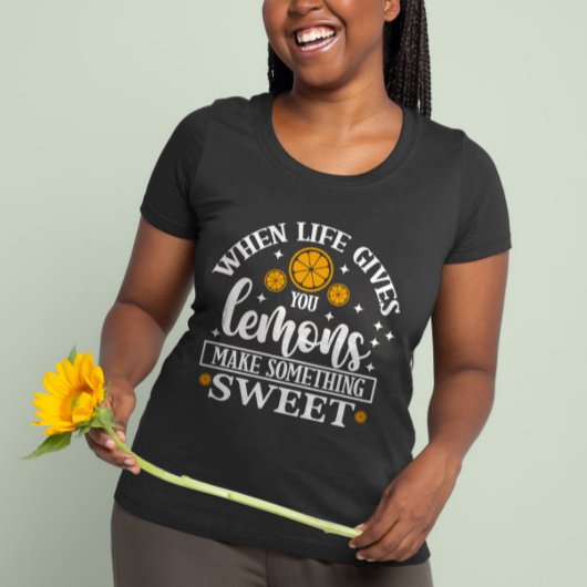 When Life Gives You Lemons – Make Something Sweet T-shirt