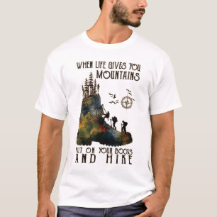 When Life Gives You Mountains Put On Your Boots T-shirt