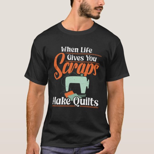 When Life gives you Scraps make Quilts T-shirt (Voorkant)
