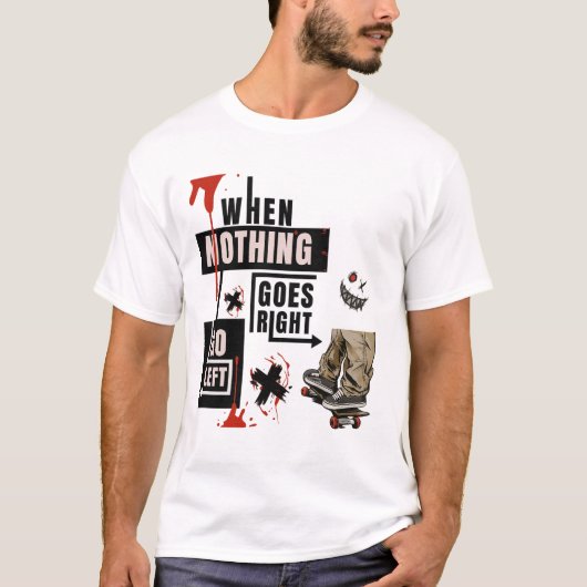  When Nothing Goes Right Go Left Skate Tee T-shirt (Voorkant)