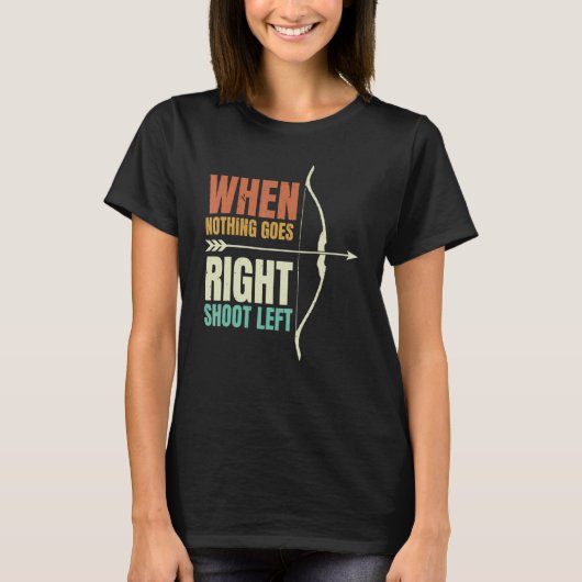 When Nothing Goes Right Shoot Left Archery Archer T-shirt (Voorkant)