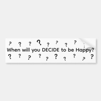 When Will You Decide To Be Happy Bumpersticker