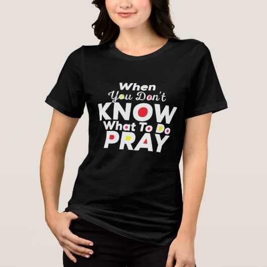 When You Don't Know What To Do Pray Christian Tri-Blend Shirt (Voorkant)