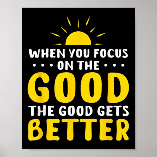 When You Focus On The Good The Good Gets Better Mo Poster (Voorkant)