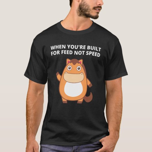 When You're Built For Feed Not Speed T-shirt (Voorkant)