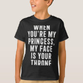 When You're My Princess My Face Is Your Throne Fun T-shirt (Voorkant)
