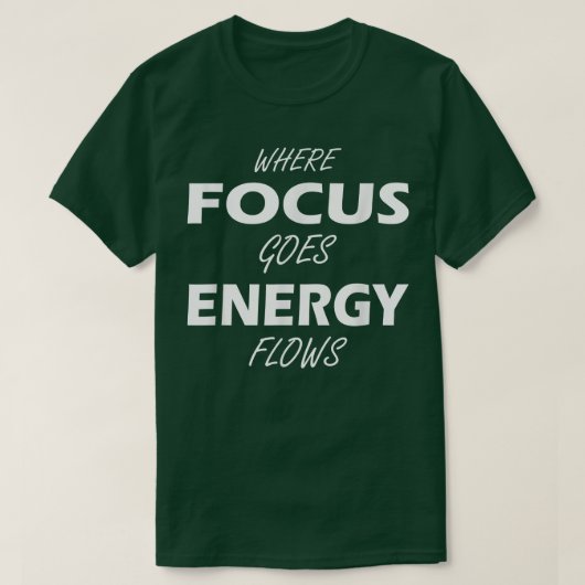 Where Focus goes Energy flows Motivation saying T-shirt (Design voorkant)