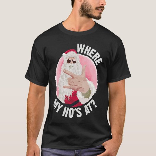 Where My Ho's At Christmas Santa Inappropriate Me T-shirt (Voorkant)