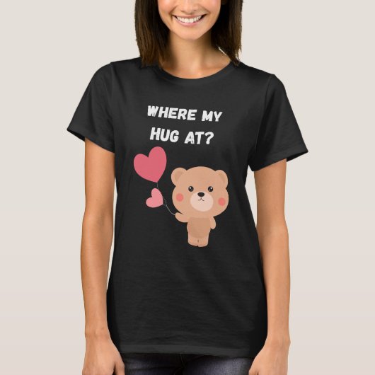 Where My Hug At T-shirt (Voorkant)