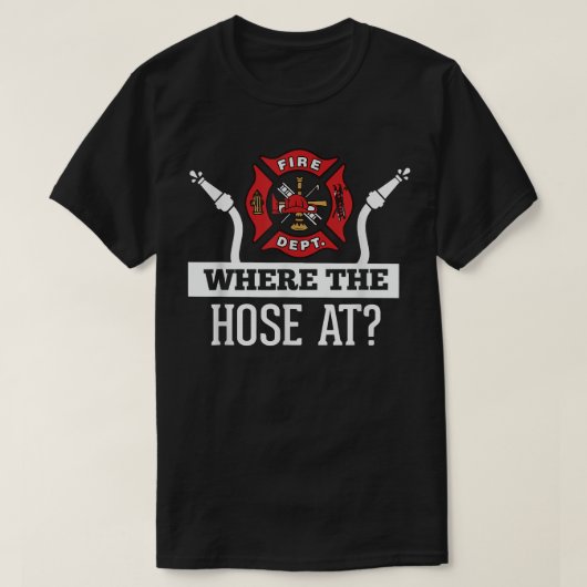 Where The Hose At Funny Firefighter T-Shirt Firema (Design voorkant)