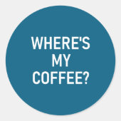 Where's My Coffee, Funny, Jokes, Sarcastic Ronde Sticker (Voorkant)